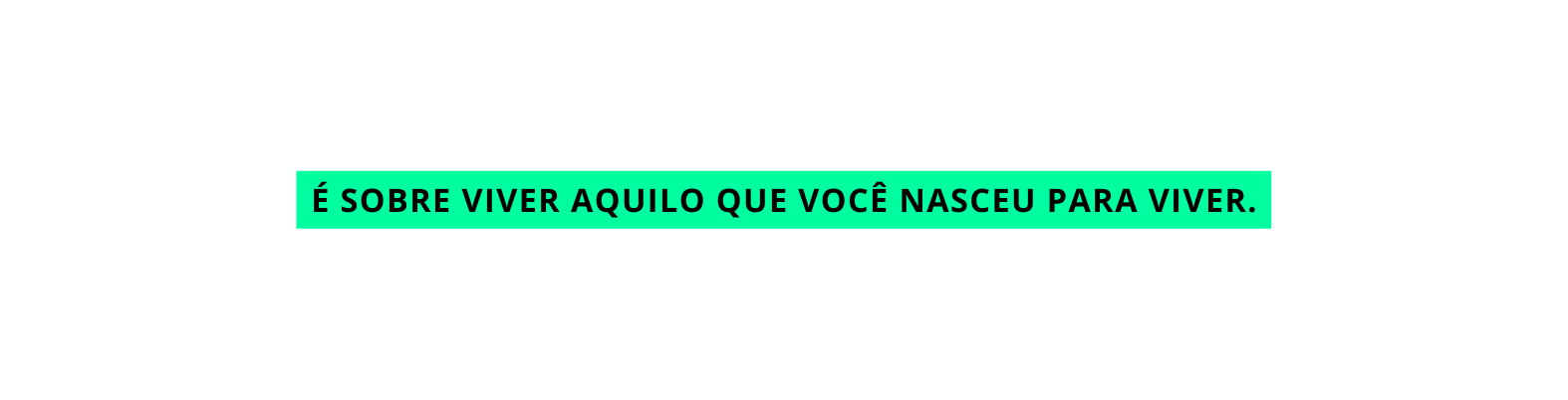 É sobre VIVER aquilo que você nasceu para viver